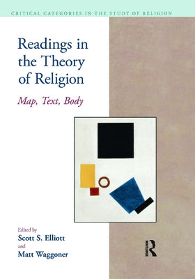 Readings in the Theory of Religion: Map, Text, Body by Elliott, Scott S.