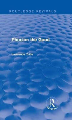 Phocion the Good (Routledge Revivals) by Tritle, Lawrence A.