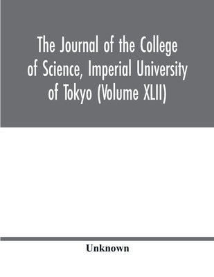 The Journal of the College of Science, Imperial University of Tokyo (Volume XLII) by Unknown