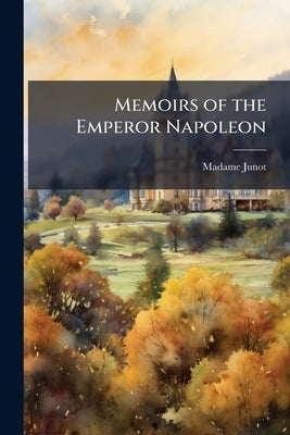 Memoirs of the Emperor Napoleon by Junot, Madame