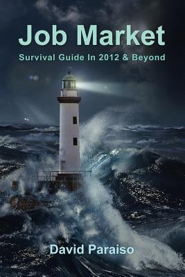 Job Market: Survival Guide in 2012 & Beyond by Paraiso, David