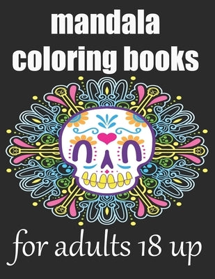 mandala coloring books for adults 18 up: Stress Relieving Designs Animals, Mandalas, Flowers, Coloring Book For Adults by Book, Mandala Coloring