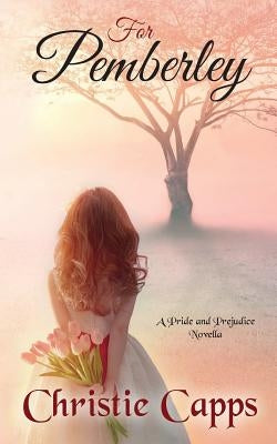 For Pemberley: A Pride & Prejudice Novella by Capps, Christie