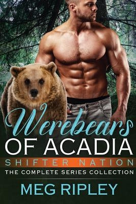 Werebears of Acadia: The Complete Series Collection by Ripley, Meg