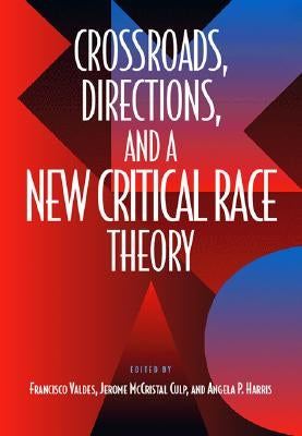 Crossroads, Directions and a New Critical Race Theory by Valdes, Francisco