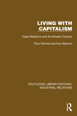 Living with Capitalism: Class Relations and the Modern Factory by Nichols, Theo