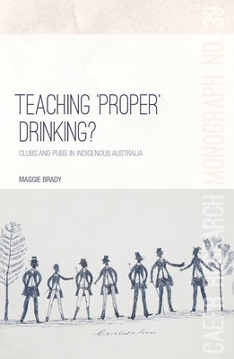 Teaching 'Proper' Drinking?: Clubs and pubs in Indigenous Australia by Brady, Maggie