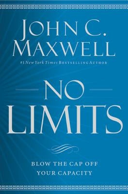 No Limits: Blow the Cap Off Your Capacity by Maxwell, John C.