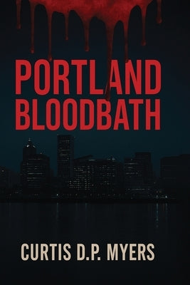 Portland Bloodbath by Myers, Curtis D. P.