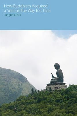 How Buddhism Acquired a Soul on the Way to China by Park, Jungnok