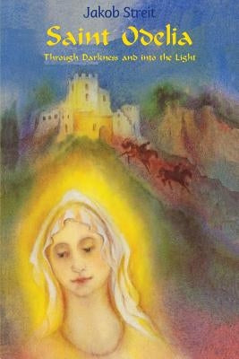 Saint Odelia: Through Darkness into the Light by Mueller, Martina a.