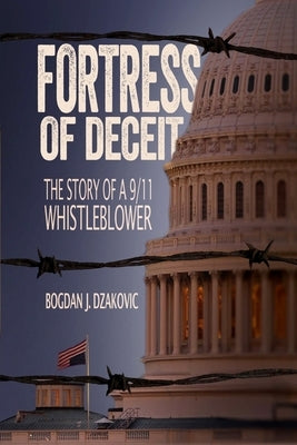Fortress of Deceit: The Story of a 9/11 Whistleblower by Dzakovic, Bogdan John