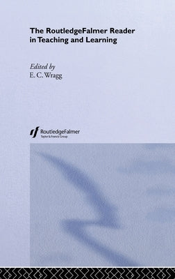 The RoutledgeFalmer Reader in Teaching and Learning by Wragg, Ted
