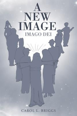 A New Image: Imago Dei by Briggs, Carol L.