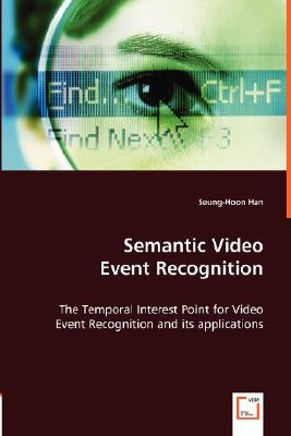 Semantic Video Event Recognition by Han, Seung-Hoon