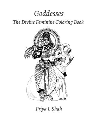 Goddesses: The Divine Feminine Coloring Book by Shah, Priya J.