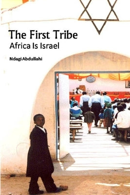 The First Tribe: Africa Is Israel by Abdullahi, Ndagi