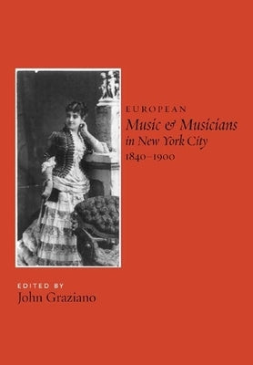 European Music and Musicians in New York City, 1840-1900 by Graziano, John