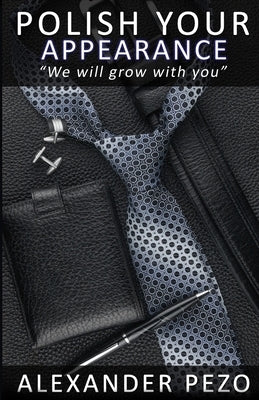 Polish Your Appearance: The Modern Gentleman's Guide for Style and Image by Pezo, Alexander