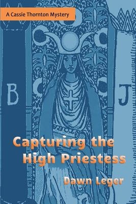 Capturing the High Priestess: A Cassie Thornton Mystery by Leger, Dawn