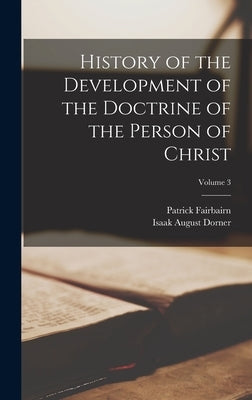 History of the Development of the Doctrine of the Person of Christ; Volume 3 by Dorner, Isaak August