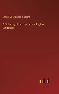 A Dictionary of the Spanish and English Languages by Velázquez de la Cadena, Mariano