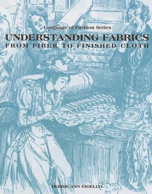 Understanding Fabrics: From Fiber to Finished Cloth by Gioello, Debbie Ann