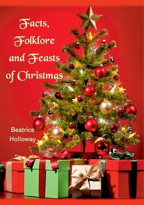 Facts, Folklore and Feasts of Christmas by Holloway, Beatrice