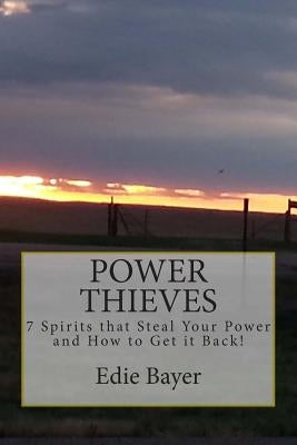 Power Thieves: 7 Spirits that Steal your Power and How to Get it Back! by Bayer, Edie