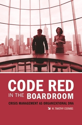 Code Red in the Boardroom: Crisis Management as Organizational DNA by Coombs, W. Timothy