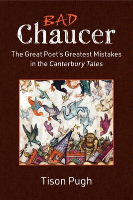Bad Chaucer: The Great Poet's Greatest Mistakes in the Canterbury Tales by Pugh, Tison