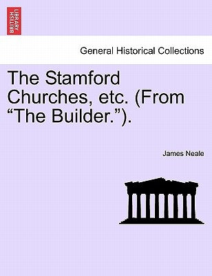 The Stamford Churches, Etc. (from the Builder.). by Neale, James