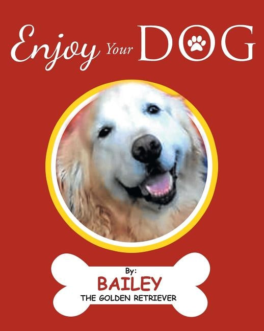 Enjoy Your Dog by Bailey the Golden Retriever