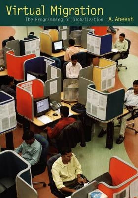 Virtual Migration: The Programming of Globalization by Aneesh, A.