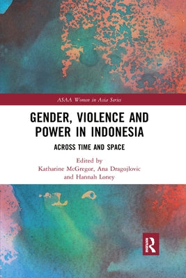 Gender, Violence and Power in Indonesia: Across Time and Space by McGregor, Katharine