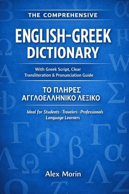 The Comprehensive English-Greek Dictionary: With Greek Script, Phonetic Transliteration, and Pronunciation Guide by Morin, Alex