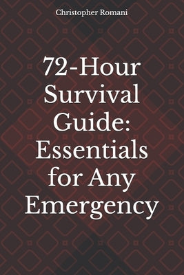 72-Hour Survival Guide: Essentials for Any Emergency by Romani, Christopher
