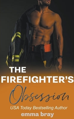 The Firefighter's Obsession by Bray, Emma