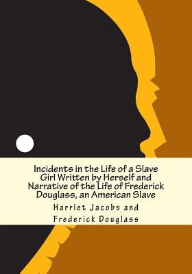 Incidents in the Life of a Slave Girl Written by Herself and Narrative of the Life of Frederick Douglass, an American Slave by Douglass, Frederick