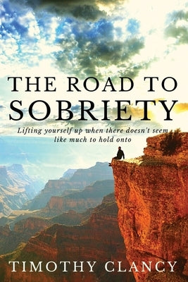 The Road to Sobriety: A Personal Experience by Clancy, Timothy