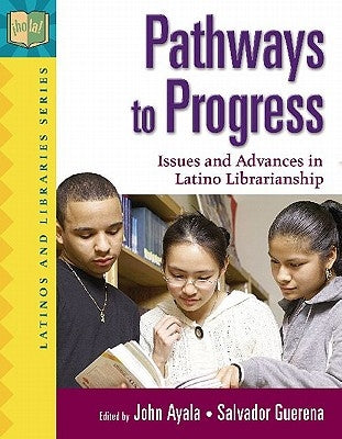 Pathways to Progress: Issues and Advances in Latino Librarianship by Ayala, John L.