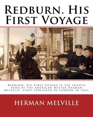Redburn. His First Voyage. By: Herman Melville: Redburn: His First Voyage is the fourth book by the American writer Herman Melville, first published by Melville, Herman