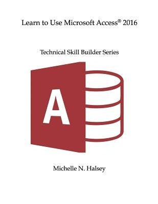 Learn to Use Microsoft Access 2016 by Halsey, Michelle N.