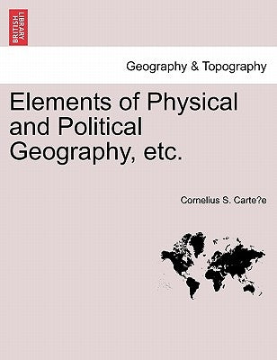Elements of Physical and Political Geography, Etc. by Carte E., Cornelius S.