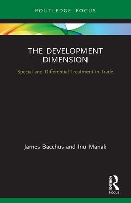 The Development Dimension: Special and Differential Treatment in Trade by Bacchus, James