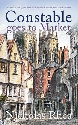 CONSTABLE GOES TO MARKET a perfect feel-good read from one of Britain's best-loved authors by Rhea, Nicholas