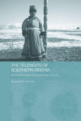The Telengits of Southern Siberia: Landscape, Religion and Knowledge in Motion by Halemba, Agnieszka