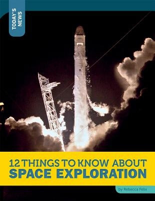 12 Things to Know about Space Exploration by Felix, Rebecca