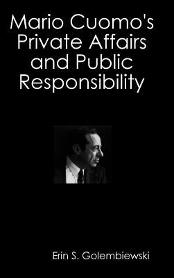 Mario Cuomo's Private Affairs and Public Responsibility by Golembiewski, Erin