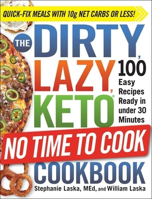 The Dirty, Lazy, Keto No Time to Cook Cookbook: 100 Easy Recipes Ready in Under 30 Minutes by Laska, Stephanie
